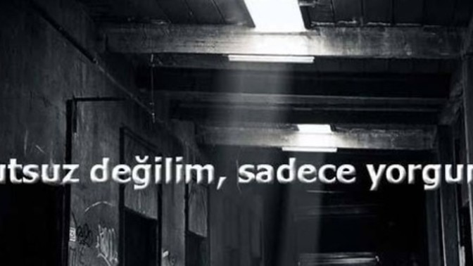 Yoruldunuz mu? Hala gücünüz ya da umudunuz var mı?