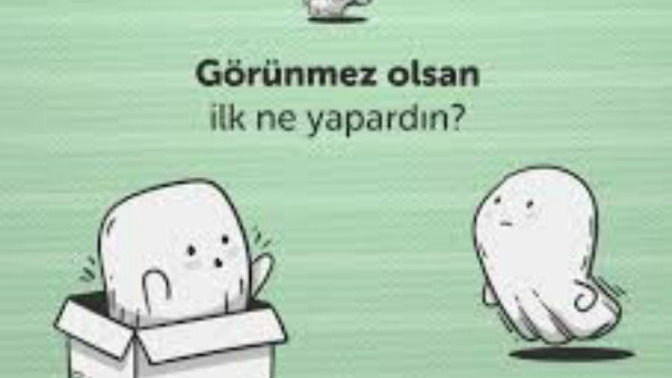 Görünmez olsan ilk ne yapardın?
