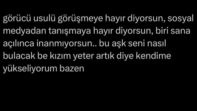 Aşkı bulmak gibi bi düşünceniz var mı? Halinizden memnun musunuz?