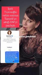 Oyuncu İpek Tuzcuoğlu Pazartesi gecesi vefat eden Tanyeliye instagramdan mesaj attı sizce amacı ne?