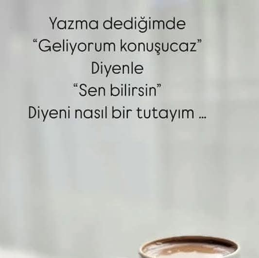 Yazma dediğimde geliyorum konuşacaz diyenle sen bilirsin diyeni nasıl bir tutayım?