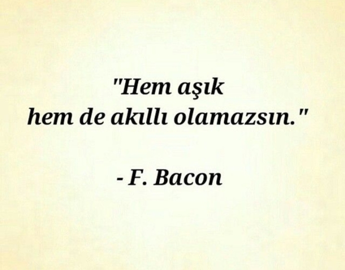 Hem aşık, hem de akıllı olamazsın diyen Francis Bakona katılıyor musunuz?