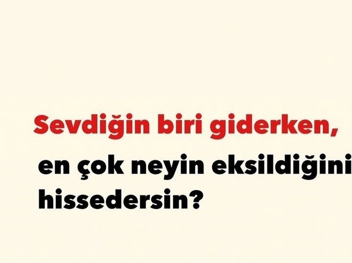 Sevdiğin biri giderken neyin eksikliğini hissedersin?