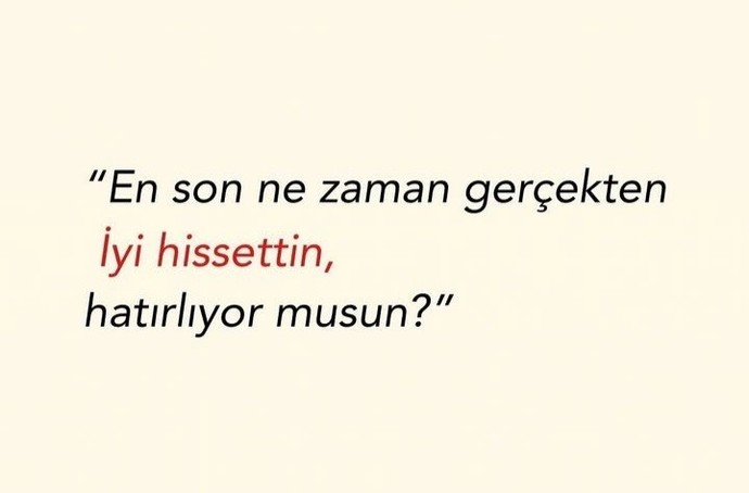 En son ne zaman iyi hissettin?