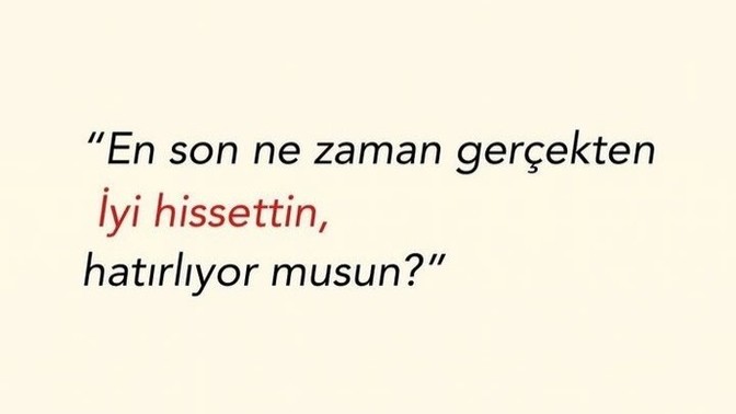 En son ne zaman iyi hissettin?