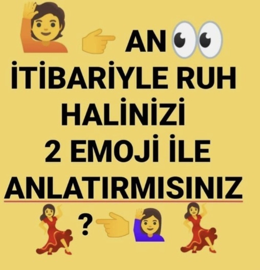An itibariyle ruh halinizi 2 emojiyle anlatır mısın?