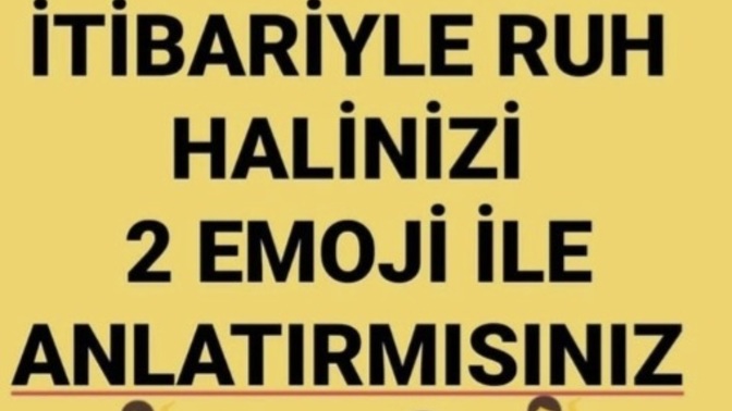 An itibariyle ruh halinizi 2 emojiyle anlatır mısın?