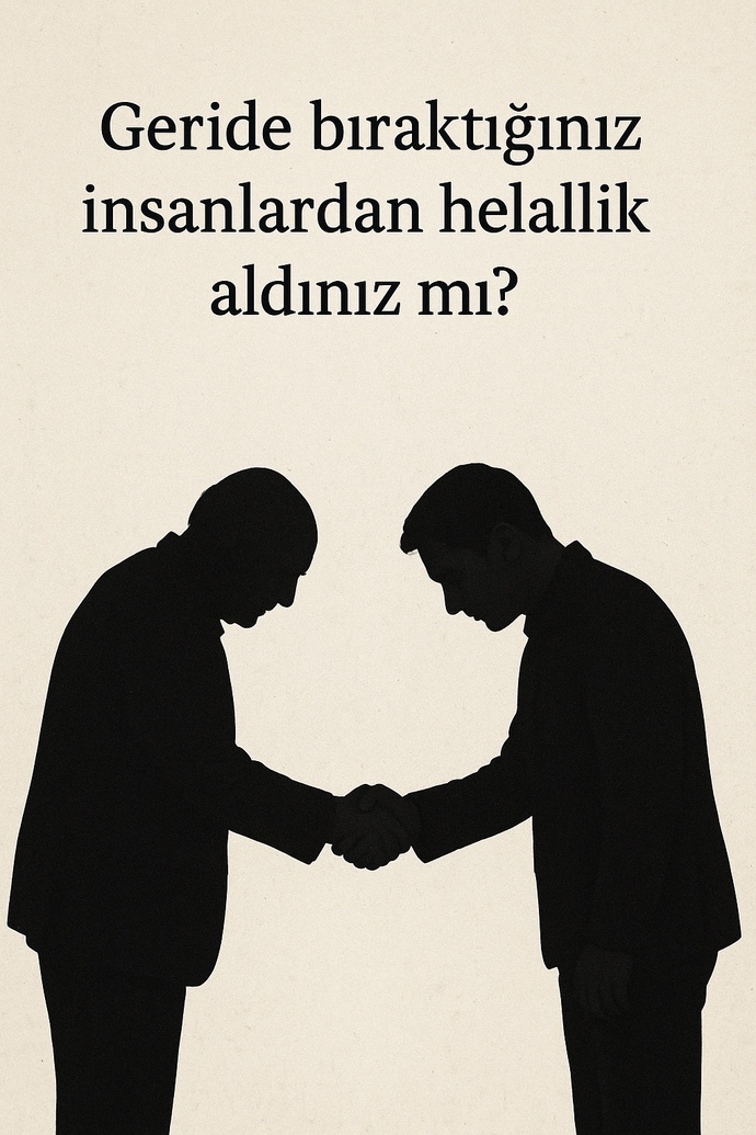 Geride bıraktığınız insanlardan helallik aldınızmı?