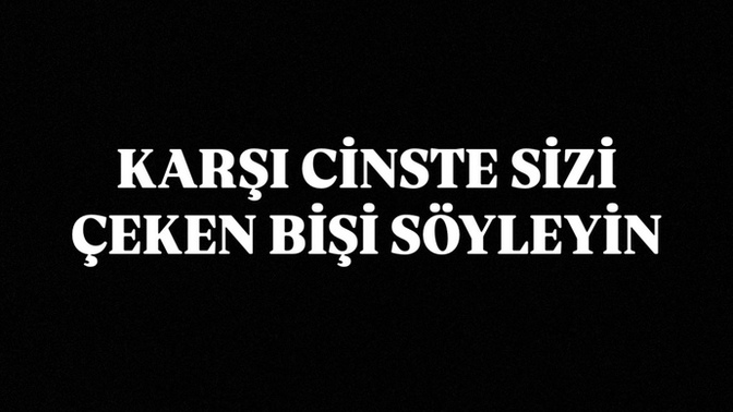Karşı cinste sizi çeken bişi söyleyin?