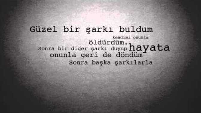 Herkesin bir şarkıda kendini bulup, kendini öldürüp, sonra yine başka bir sarkiyla yeniden doğduğu bir şarkı vardır. Sende paylaş?