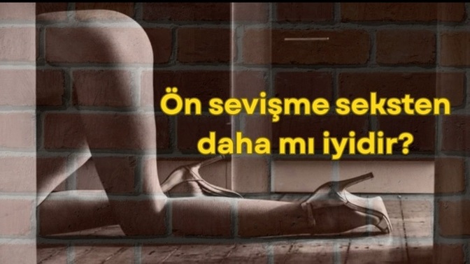 Ön sevişme seksten daha mı iyidir?
