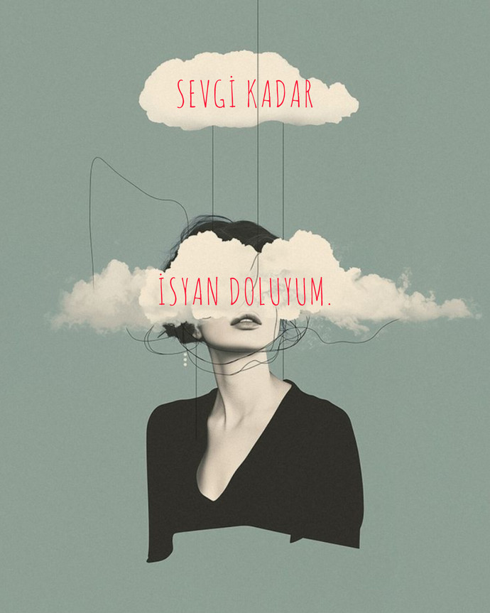 Sevgi kadar isyan doluyum.