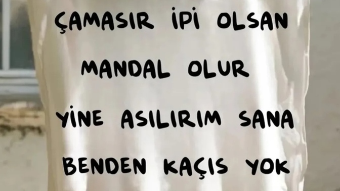 Çamaşır ipi olsan mandal olur yine asılırım sana dediğiniz biri var mı?
