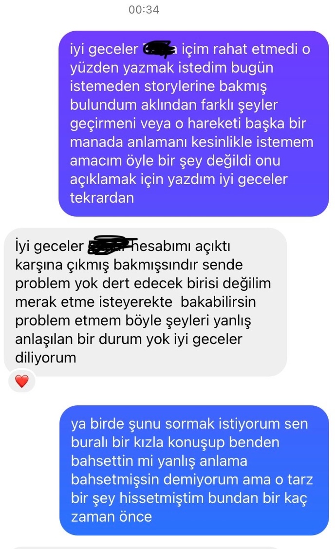 Kendisiyle uzun süredir konuşmuyorduk. hesabını açık yapmış bende storysine bakmıştım sonra pişman oldum. onun mesajları nasıl?