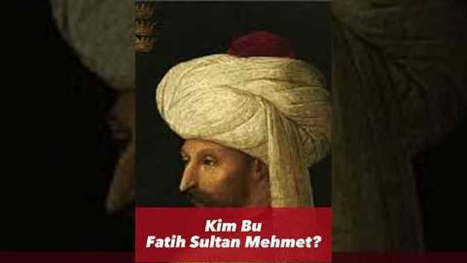 Kim Bu Fatih Sultan Mehmet?