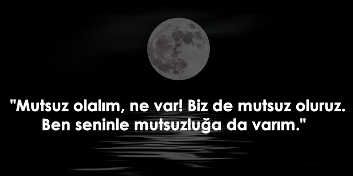 Seninle mutsuzluğa da varım demek sevgiden mi ileri gelir yoksa?