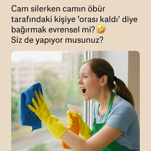 Cam silerken camın öbür tarafındaki kişiye orası kaldı diye bağırmak evrensel mi? 🤣 Siz de yapıyor musunuz?