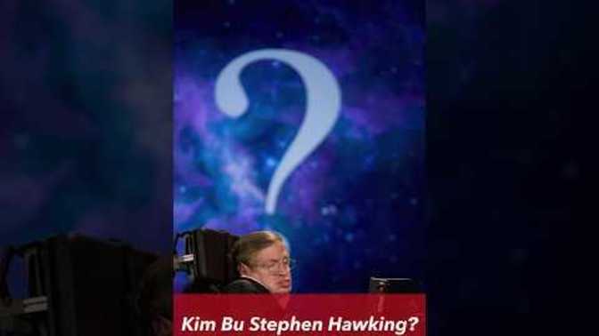 Kim Bu Stephen Hawking?