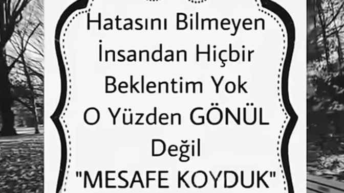 Hatasını bilmeyen insanlara gönül mü koyarsınız yoksa mesafe mi?
