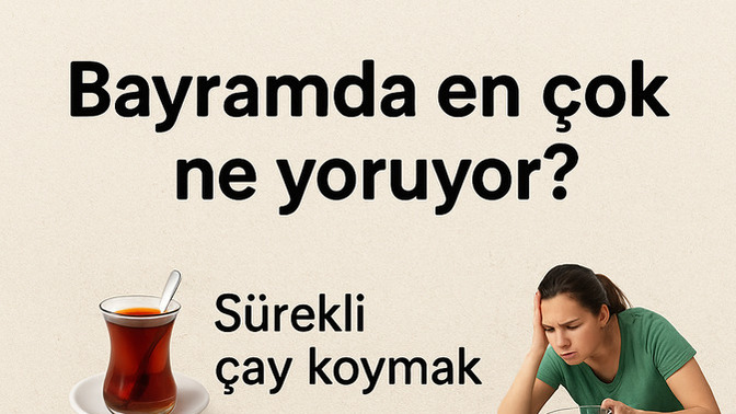 Bayramda en çok ne yoruyor? 