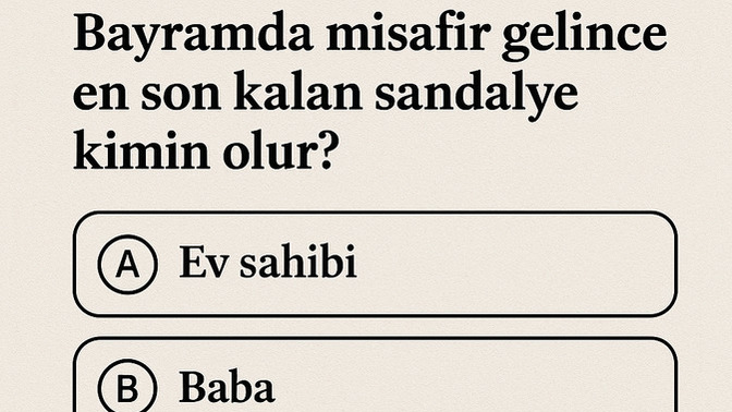 Bayramda misafir gelince en son kalan sandalye kimin olur?
