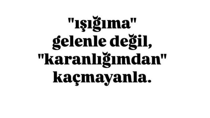 Işığına geleni mi seçmeli insan yoksa karanlığından kaçmayanı mı?