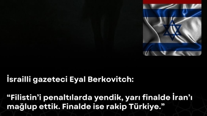 İsrailli bir gazeteci, finalde Türkiye'yle rakip olacağız demiş, ne düşünüyorsunuz?