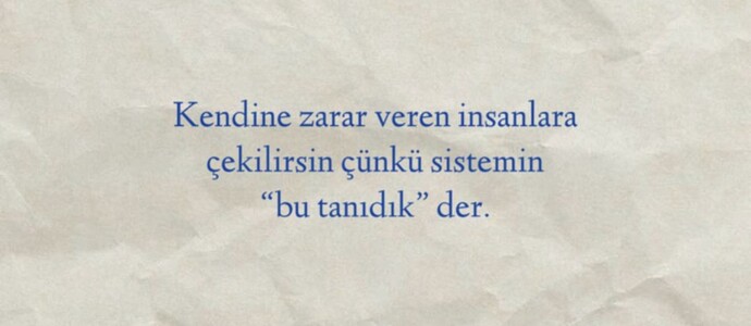 Bazı insanlar sana iyi gelmediği hâlde, neden onlara çekildiğini hiç düşündün mü?