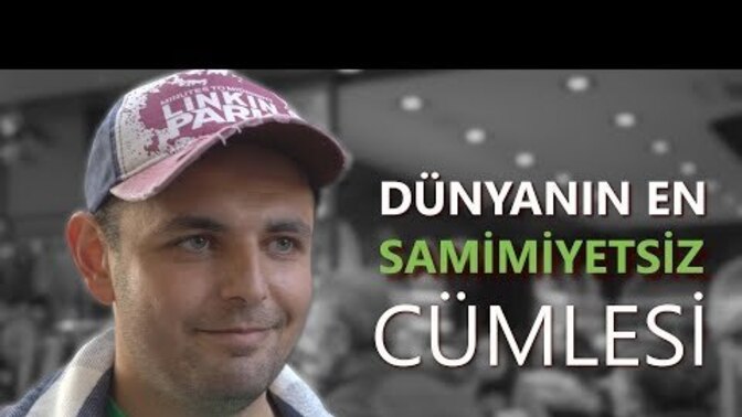 Dünyanın en samimiyetsiz cümlesi sence nedir?