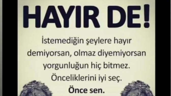"Hayır" demeyi öğrenebildiniz mi? Yoksa kimse üzülmesin diye kabul mü edersinz herşeyi?