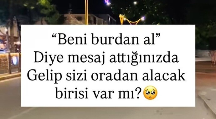 Beni burdan alDiye mesaj attığınızda, gelip sizi oradan alacak birisi var mı?