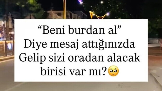 "Beni burdan al"Diye mesaj attığınızda, gelip sizi oradan alacak birisi var mı?