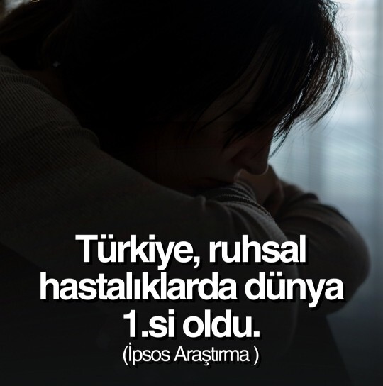 Türkiye ruhsal hastalıklarda dünya 1. si olmuş ne söylemek istersiniz?
