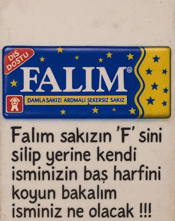 Falım sakızın f sini silip isminizin baş harfini koyun ne olacak ismi?