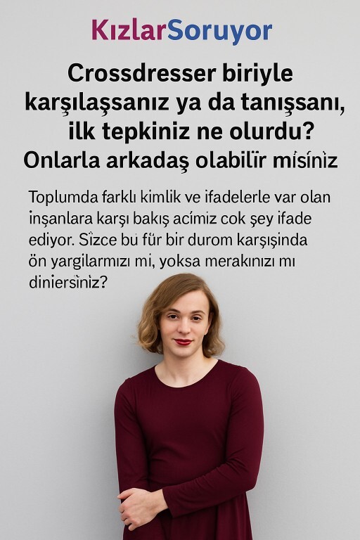 Crossdresser biriyle karşılaşsanız ya da tanışsanız, ilk tepkiniz ne olurdu? Onlarla arkadaş olabilir misiniz?