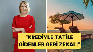 Sevda Türküsev Kredi Çekerek Tatile Giden Halka g. e. r. i z. e. k. a. l. ı Dedi Sizce Tatil İçin Kredi Çekenler misiniz?