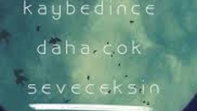 Onu kaybedince daha çok sevdiniz mi?