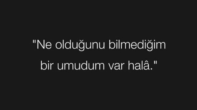 Ne olduğunu bilmediğim bir umudum var Hala?