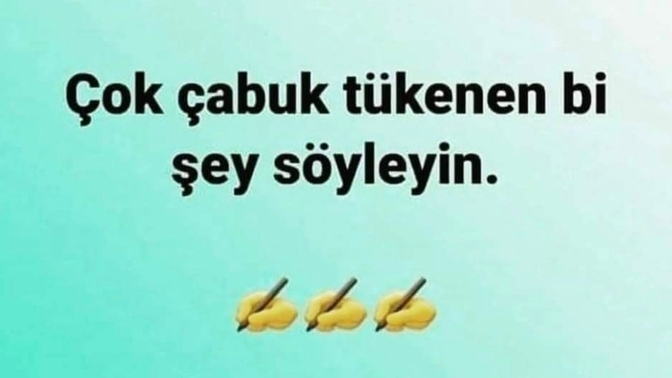 Çabuk tükenen bir şey söyler misiniz?