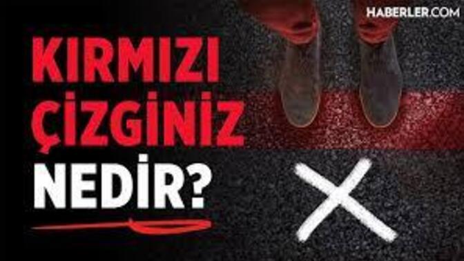 ''Bu benim kırmızı çizgimdir'' dediğin ne var?
