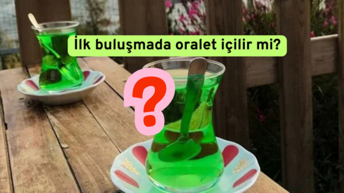 Konuştuğum çocuk ilk buluşmada seni oralet içmeye götüreceğim dedi. Dalga mı geçiyor benimle?