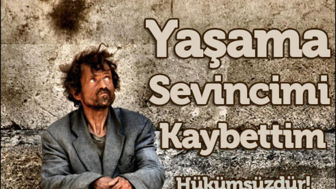 Yaşama hevesiniz var mı , neye borçlusunuz?