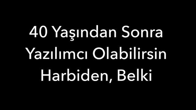 45 yaş dil, yazılım ve yapay zeka için çok geç bir yaş mı?