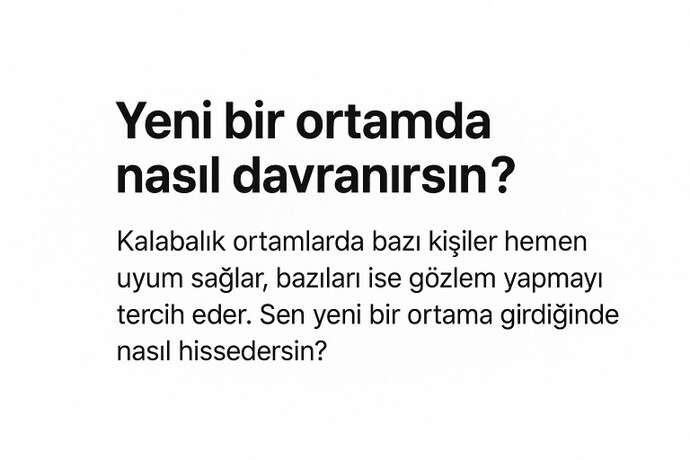 Yeni bir ortamda nasıl davranırsın?