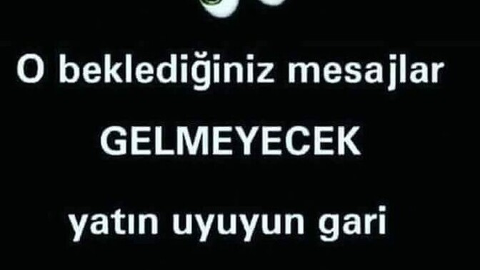 O beklediğiniz mesaj gelmez, yoksa bekliyormusunuz?