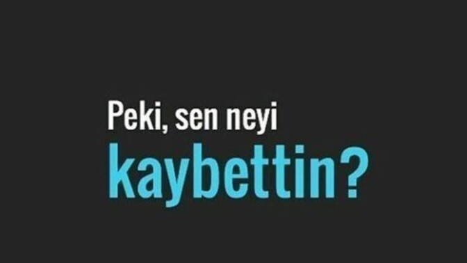 Peki sen neyini kaybettin?