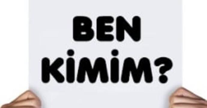 Kimsin sen, ne istiyotsun ve neden yaşıyorsun?
