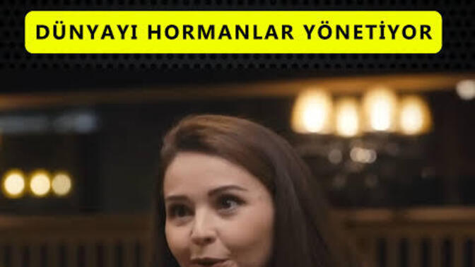 Dünyayı erkekler, erkekleri kadınlar, kadınları da hormonları yönetir. Katılıyor musun?