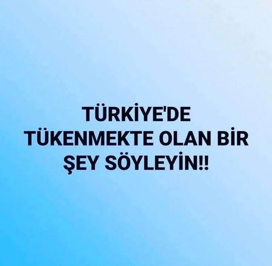 Türkiye’de tükenmekte olan bir şey söyleyin?