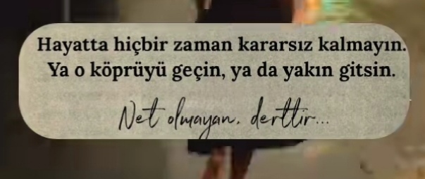 Kararsız kaldığın zamanlar çok oluyor mu?